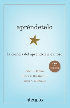 Apréndetelo: La ciencia del aprendizaje exitoso (2a Edición) / Make It Stick: The Science of Successful Learning (2nd Edition) (Spanish Edition)