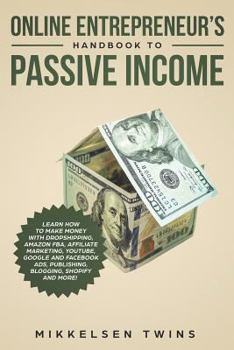 Online Entrepreneur’s Handbook to Passive Income: Learn How to Make Money with Dropshipping, Amazon FBA, Affiliate Marketing, YouTube, Google and ... Shopify and MORE! (Passive Income Bundle)