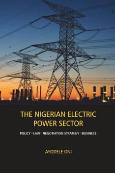 Paperback The Nigerian Electric Power Sector: Policy, Law, Negotiation Strategy, Business Book