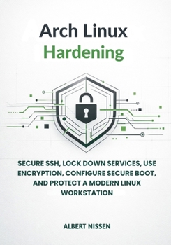 Paperback Arch Linux Hardening: Secure SSH, Lock Down Services, Use Encryption, Configure Secure Boot, and Protect a Modern Linux Workstation Book