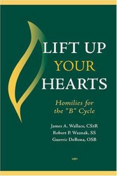 Paperback Lift Up Your Hearts: Homilies and Reflections for the "b" Cycle Book