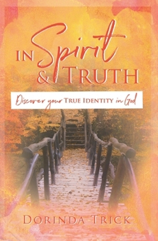 Paperback In Spirit & Truth: Discover Your True Identity in God Book