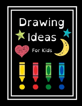 Paperback Drawing Ideas For Kids: Fun & Random Drawing Prompts For Kids Age 5 to 12 Book