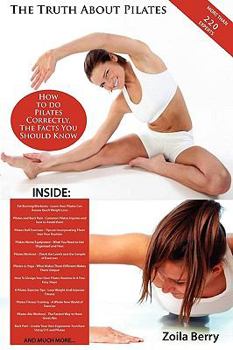 Paperback The Truth about Pilates - How to Do Pilates Correctly, the Facts You Should Know Book