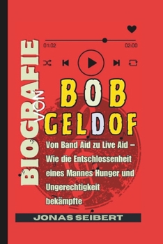 Paperback Biografie von Bob Geldof: Von Band Aid zu Live Aid - Wie die Entschlossenheit eines Mannes Hunger und Ungerechtigkeit bekämpfte [German] Book