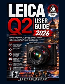 Paperback Leica Q2 User Guide 2026: A Step-by-Step Manual for Beginners & Seniors to Master Setup, Street Photography, Manual Settings, Hidden Features, Creativ Book