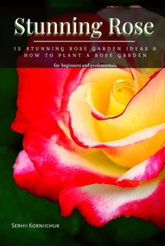 Paperback Stunning Rose: 15 Stunning Rose Garden Ideas & How tо Plant а Rose Garden Book