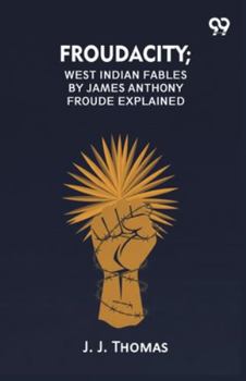 Paperback Froudacity; West Indian Fables By James Anthony Froude Explained Book