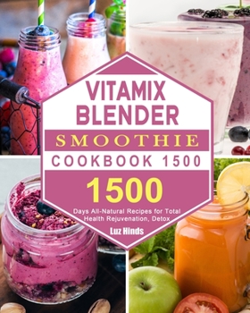 Paperback Vitamix Blender Smoothie Cookbook 1500: 1500 Days All-Natural Recipes for Total Health Rejuvenation, Detox Book