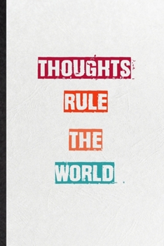 Thoughts Rule The World: Practical Encourage Motivation Lined Notebook/ Blank Journal For Empathy Motivating Behavior, Inspirational Saying Unique Special Birthday Gift Idea Lovely Funny Cute