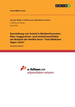 Darstellung von Suizid in Medienformaten. Über Suggestions- und Imitationseffekte am Beispiel der Netflix-Serie "Tote Mädchen lügen nicht" (German Edition)