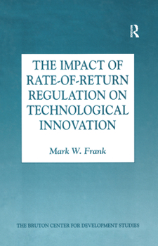 The Impact of Rate-Of-Return Regulation on Technological Innovation (Bruton Center for Development Studies (Series).)