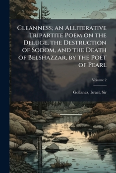 Cleanness; an alliterative tripartite poem on the Deluge, the Destruction of Sodom, and the Death of belshazzar, by the poet of Pearl Volume 2