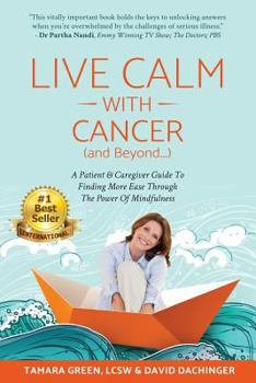 Paperback Live Calm with Cancer (and Beyond...): A Patient & Caregiver Guide To Finding More Ease Through The Power of Mindfulness Book