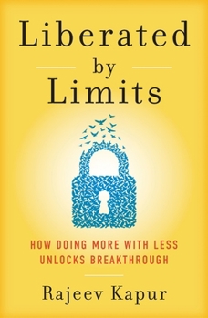 Paperback Liberated By Limits: How Doing More With Less Unlocks Breakthrough Book