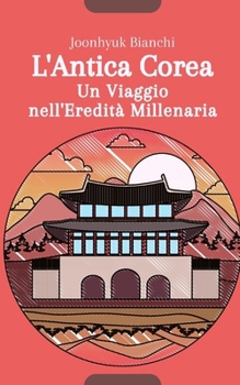 Paperback L'Antica Corea: Un Viaggio nell'Eredità Millenaria [Italian] Book