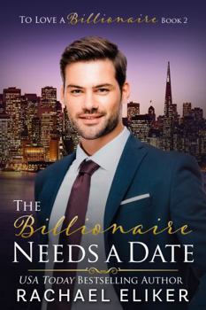 Paperback The Billionaire Needs a Date: A Sweet Second Chance Billionaire Romance (To Love a Billionaire) Book