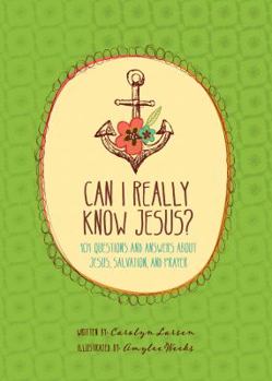 Can I Really Know Jesus?: 101 Questions and Answers about Jesus, Salvation, and Prayer