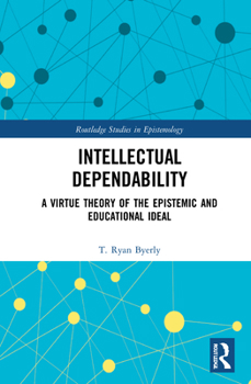 Hardcover Intellectual Dependability: A Virtue Theory of the Epistemic and Educational Ideal Book