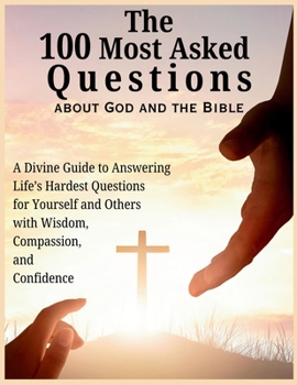 Paperback The 100 Most Asked Questions about God and the Bible: A Divine Guide to Answering Life's Hardest Questions for Yourself and Others with Wisdom, Compas Book