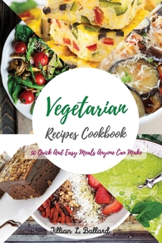 Paperback Vegetarian Recipes Cookbook: 50 Quick And Easy Meals Anyone Can Make. Book