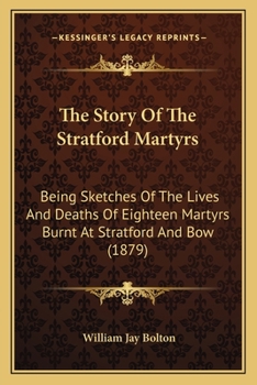 Paperback The Story Of The Stratford Martyrs: Being Sketches Of The Lives And Deaths Of Eighteen Martyrs Burnt At Stratford And Bow (1879) Book