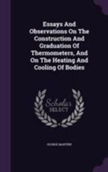 Hardcover Essays And Observations On The Construction And Graduation Of Thermometers, And On The Heating And Cooling Of Bodies Book