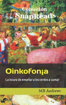 Paperback Oinkofonia: La locura de enseñar a los cerdos a cantar [Spanish] Book