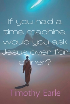 Paperback If you had a time machine, would you ask Jesus over for dinner? Book