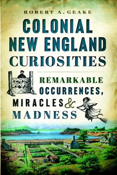 Paperback Colonial New England Curiosities: Remarkable Occurrences, Miracles & Madness Book