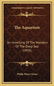 Hardcover The Aquarium: An Unveiling Of The Wonders Of The Deep Sea (1856) Book