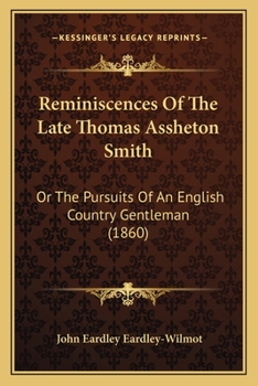 Paperback Reminiscences Of The Late Thomas Assheton Smith: Or The Pursuits Of An English Country Gentleman (1860) Book