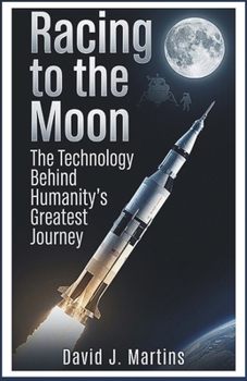 Paperback Racing to the Moon: The Technology Behind Humanity's Greatest Journey Book