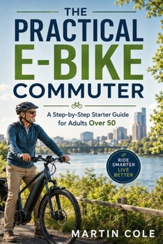 Paperback The Practical E-Bike Commuter: A Step-by-Step Starter Guide for Adults Over 50 Book