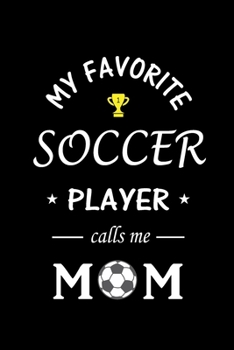 My Favorite Soccer Player calls me Mom: Soccer Notebook for Mom, Blank Lined Journal Gift Ideas for Soccer Lover (120 pages, Lined, 6x9)