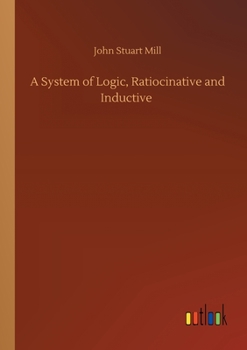 Paperback A System of Logic, Ratiocinative and Inductive Book