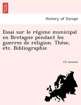 Essai Sur Le Regime Municipal En Bretagne Pendant Les Guerres De Religion (1890)