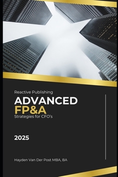Advanced FP&A Strategies for CFOs: Next-Level Techniques for Financial Leaders (The CFO Guide to FP&A Mastery)