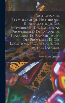 Hardcover Dictionnaire Étymologique, Historique, Et Anecdotique Des Proverbes Et Des Locutions Proverbiales De La Langue Française, En Rapport Avec Des Proverbe [French] Book