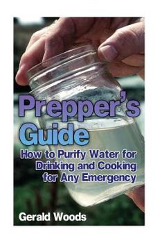 Paperback Prepper's Guide: How to Purify Water for Drinking and Cooking for Any Emergency: (Survival Guide, Prepper's Guide) Book