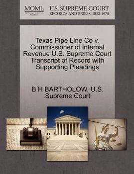 Paperback Texas Pipe Line Co V. Commissioner of Internal Revenue U.S. Supreme Court Transcript of Record with Supporting Pleadings Book