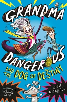 Grandma Dangerous and the Dog of Destiny: Book 1