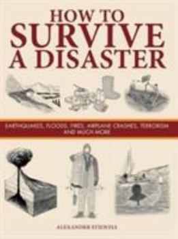 Hardcover How to Survive a Disaster: Earthquakes, Floods, Fires, Airplane Crashes, Terrorism and Much More (Survival) Book