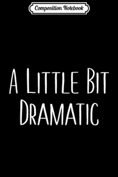 Composition Notebook: A Little Bit Dramatic For Mean Girls & Drama Lovers Gift  Journal/Notebook Blank Lined Ruled 6x9 100 Pages