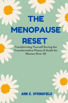 The Menopause Reset: Transforming Yourself During the Transformative Phase; A Guide for Women Over 50