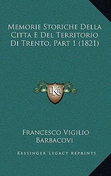 Paperback Memorie Storiche Della Citta E Del Territorio Di Trento, Part 1 (1821) [Italian] Book