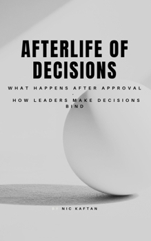 Paperback Afterlife of Decisions: What Happens After Approval and How Leaders Make Decisions Bind Book