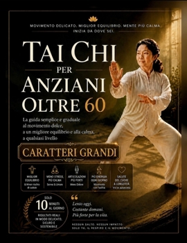 Tai Chi per Anziani Oltre 60: La guida semplice e graduale al movimento dolce, a un migliore equilibrio e alla calma, a qualsiasi livello (Italian Edition)