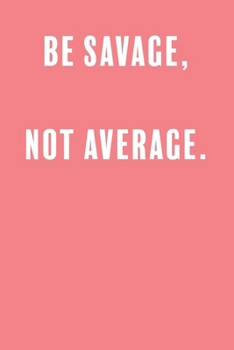 Be Savage, Not Average: a Lined Boss Lady Girl Journal with Numbered Pages-Great Notebook for Writing down all those Business Ideas!