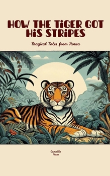Paperback How the Tiger Got His Stripes: Magical Tales from Korea Book